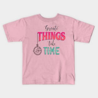 Great Thinks Take Time, Crafted to Perfection Time and Greatness Kids T-Shirt